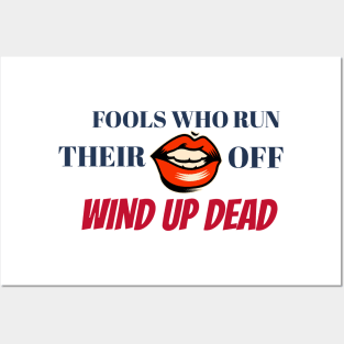 Fools Who Run Their Mouth Off Wind Up Dead Posters and Art